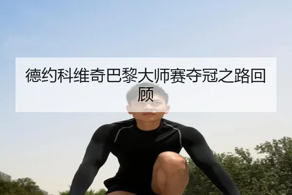 德约科维奇巴黎大师赛夺冠之路回顾（6686sports）