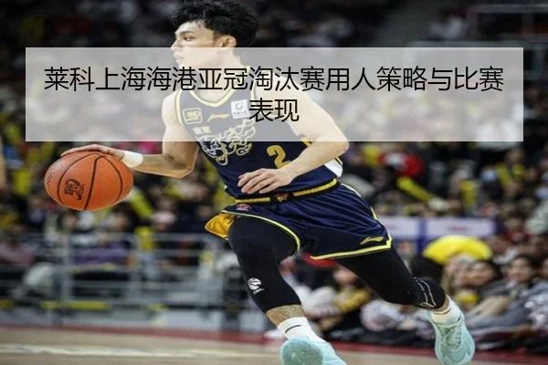 莱科上海海港亚冠淘汰赛用人策略与比赛表现（6686sports）